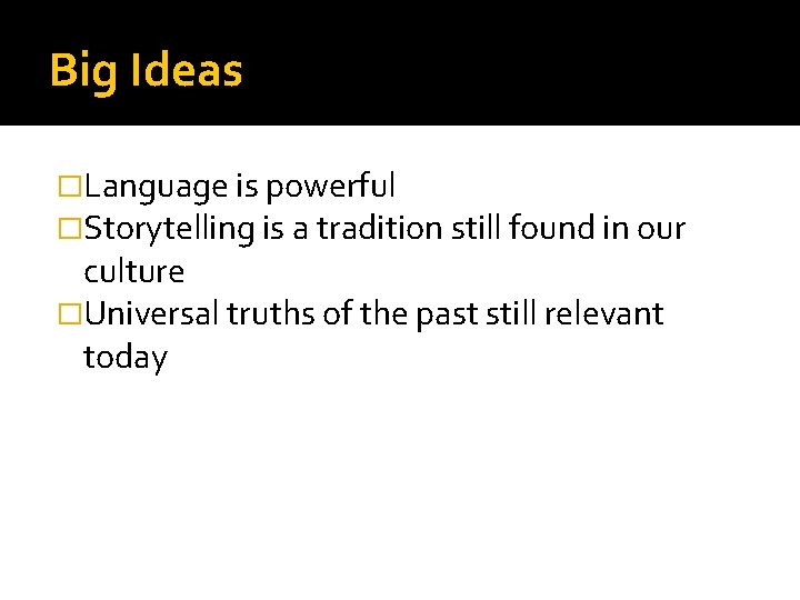 Big Ideas �Language is powerful �Storytelling is a tradition still found in our culture