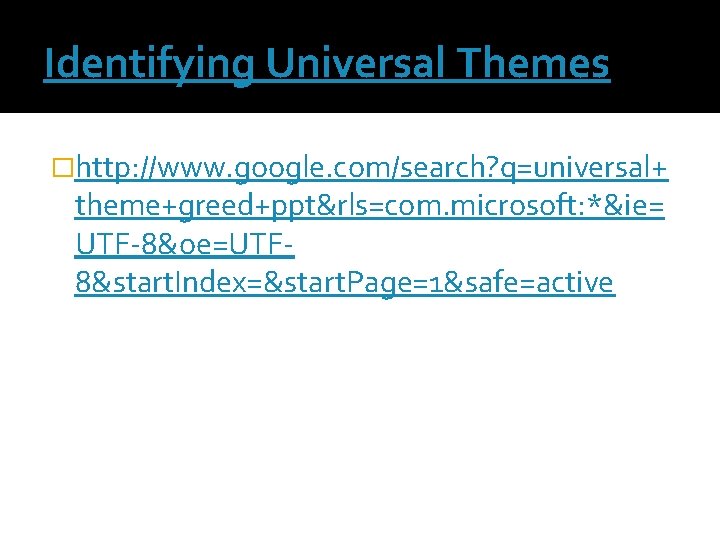 Identifying Universal Themes �http: //www. google. com/search? q=universal+ theme+greed+ppt&rls=com. microsoft: *&ie= UTF-8&oe=UTF 8&start. Index=&start.