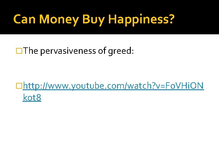 Can Money Buy Happiness? �The pervasiveness of greed: �http: //www. youtube. com/watch? v=F 0