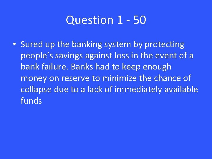 Question 1 - 50 • Sured up the banking system by protecting people’s savings