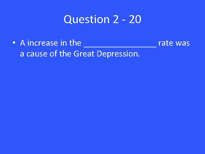 Question 2 - 20 • A increase in the ________ rate was a cause