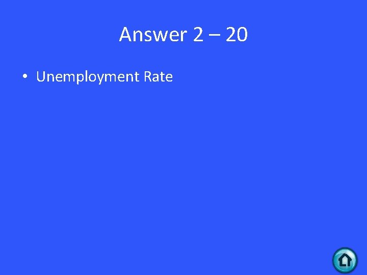 Answer 2 – 20 • Unemployment Rate 