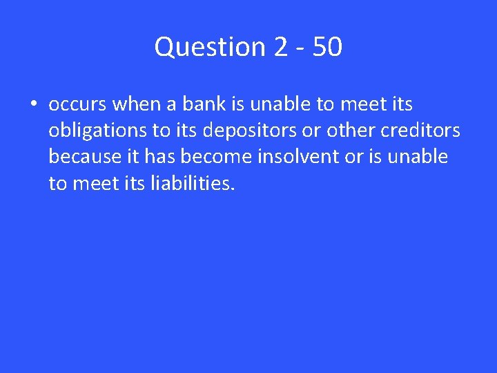 Question 2 - 50 • occurs when a bank is unable to meet its