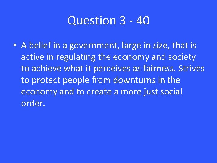 Question 3 - 40 • A belief in a government, large in size, that