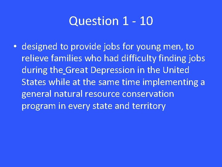 Question 1 - 10 • designed to provide jobs for young men, to relieve