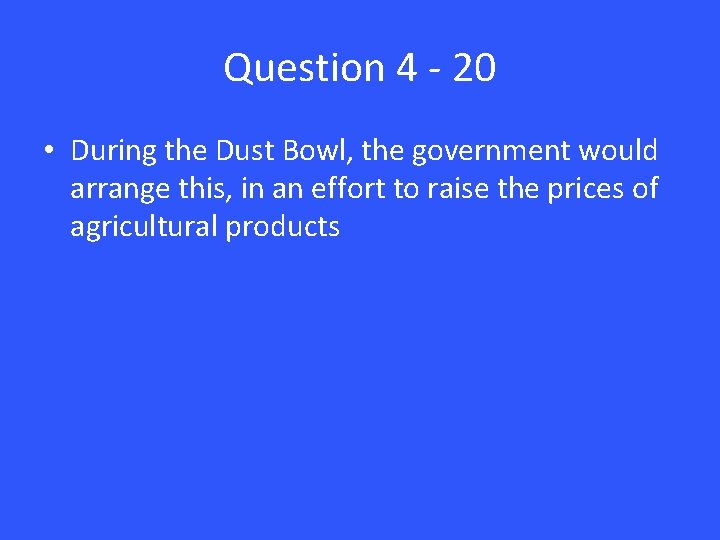 Question 4 - 20 • During the Dust Bowl, the government would arrange this,