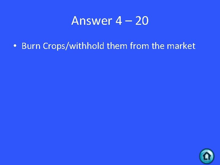 Answer 4 – 20 • Burn Crops/withhold them from the market 