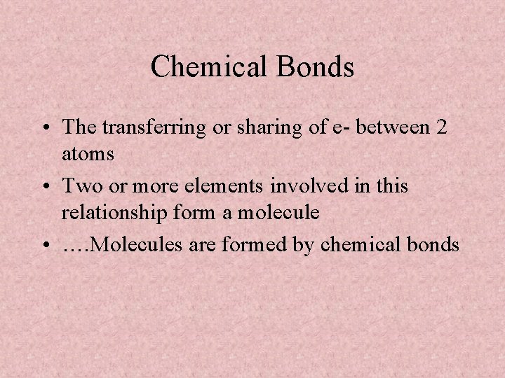 Chemical Bonds • The transferring or sharing of e- between 2 atoms • Two