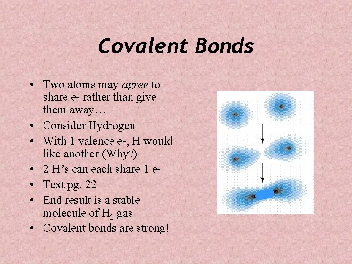 Covalent Bonds • Two atoms may agree to share e- rather than give them