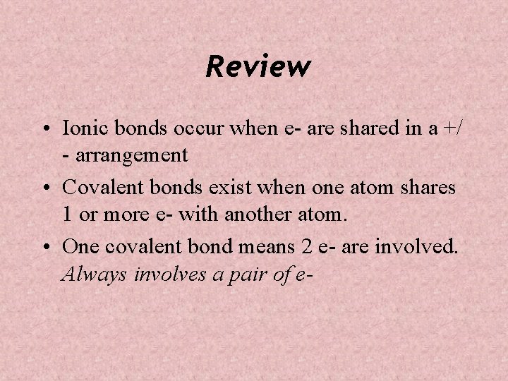 Review • Ionic bonds occur when e- are shared in a +/ - arrangement