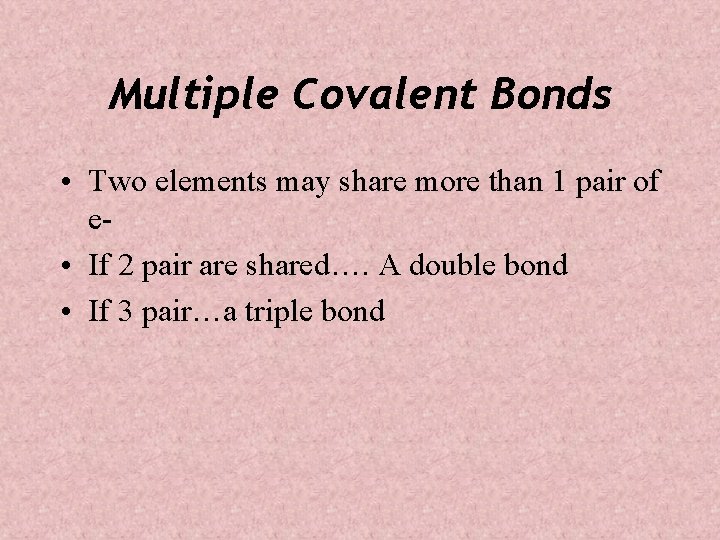 Multiple Covalent Bonds • Two elements may share more than 1 pair of e