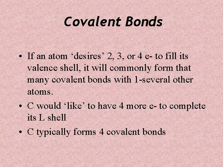 Covalent Bonds • If an atom ‘desires’ 2, 3, or 4 e- to fill