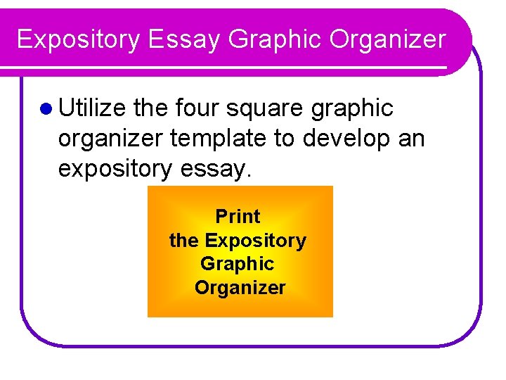 Expository Essay Graphic Organizer l Utilize the four square graphic organizer template to develop