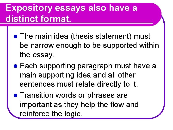 Expository essays also have a distinct format. l The main idea (thesis statement) must