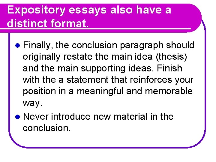 Expository essays also have a distinct format. l Finally, the conclusion paragraph should originally