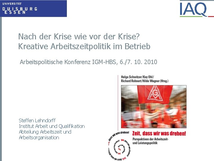 Nach der Krise wie vor der Krise? Kreative Arbeitszeitpolitik im Betrieb Arbeitspolitische Konferenz IGM-HBS,