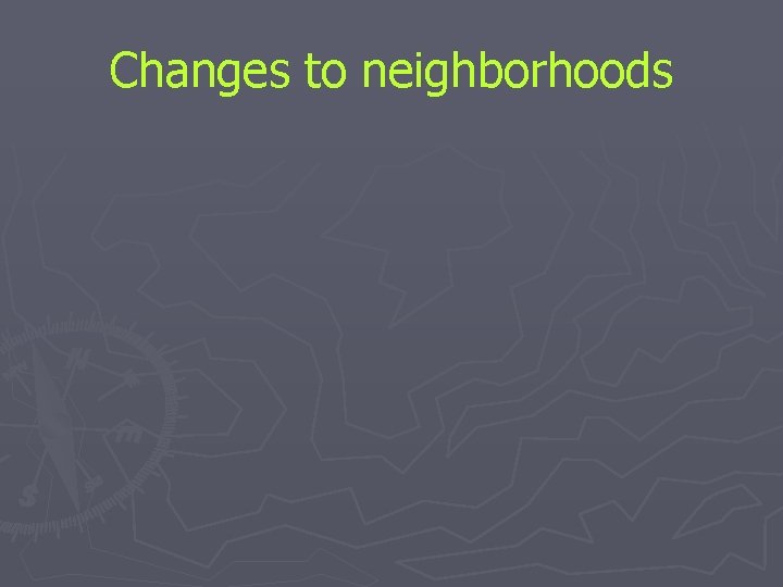 Changes to neighborhoods Changes to neighborhoods