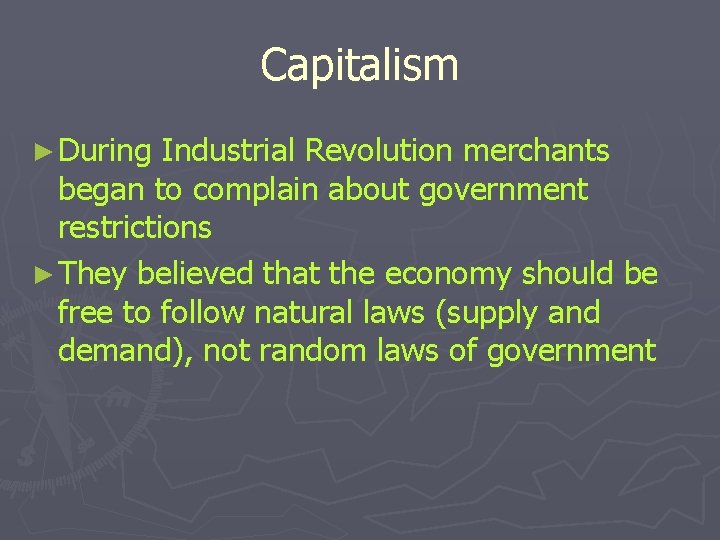 Capitalism ► During Industrial Revolution merchants began to complain about government restrictions ► They Capitalism ► During Industrial Revolution merchants began to complain about government restrictions ► They
