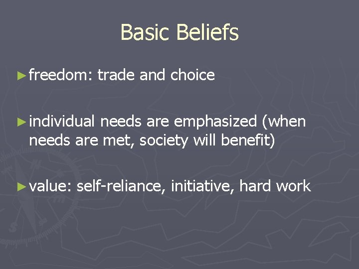 Basic Beliefs ► freedom: trade and choice ► individual needs are emphasized (when needs Basic Beliefs ► freedom: trade and choice ► individual needs are emphasized (when needs