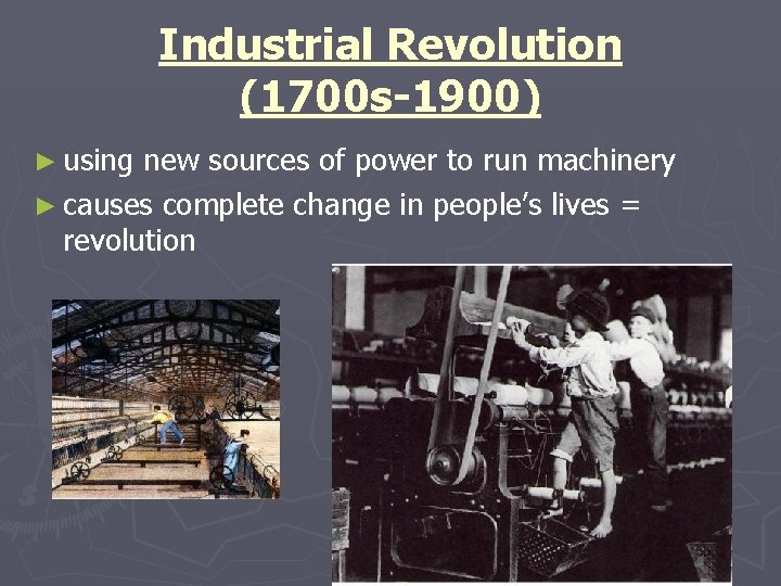 Industrial Revolution (1700 s-1900) ► using new sources of power to run machinery ► Industrial Revolution (1700 s-1900) ► using new sources of power to run machinery ►