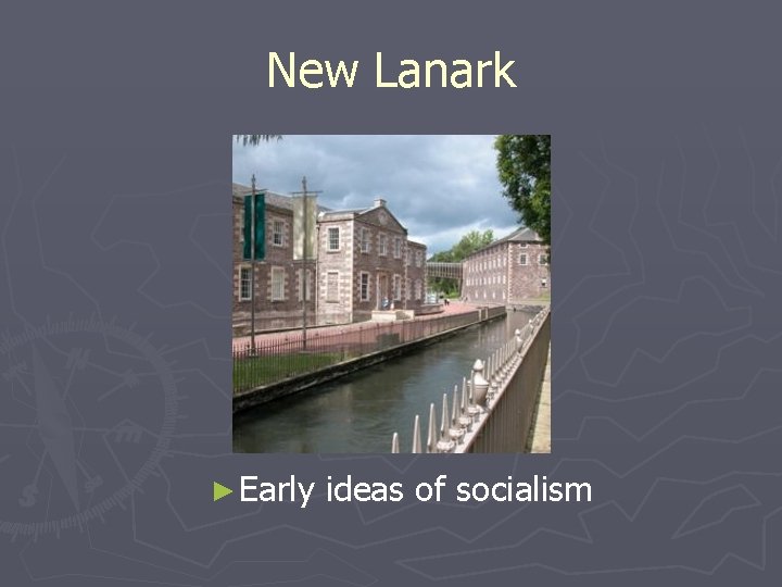 New Lanark ► Early ideas of socialism New Lanark ► Early ideas of socialism