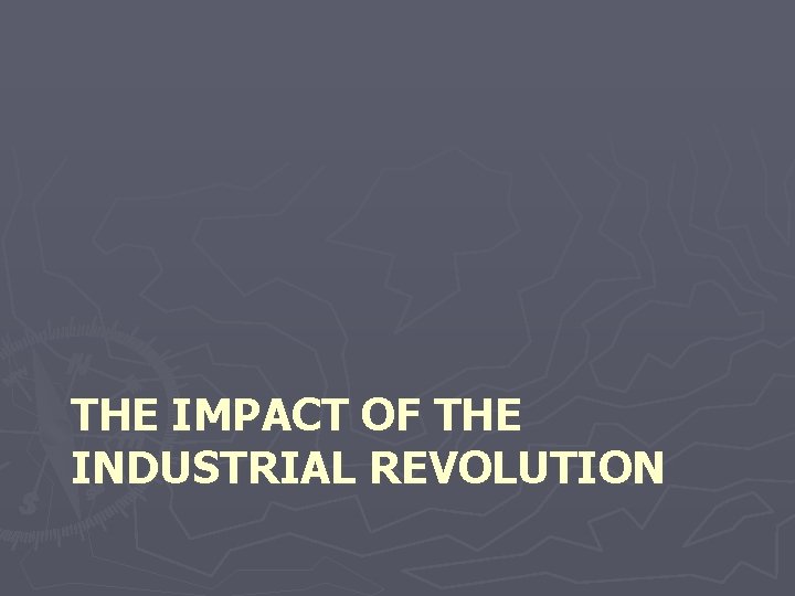 THE IMPACT OF THE INDUSTRIAL REVOLUTION THE IMPACT OF THE INDUSTRIAL REVOLUTION