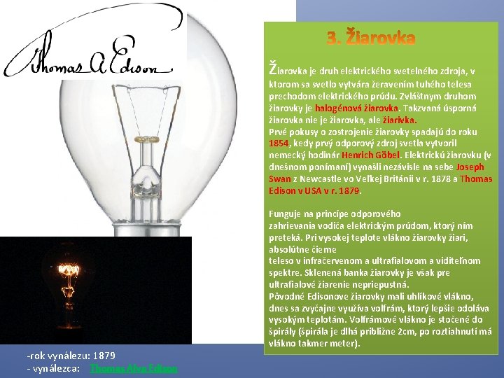 Žiarovka je druh elektrického svetelného zdroja, v ktorom sa svetlo vytvára žeravením tuhého telesa