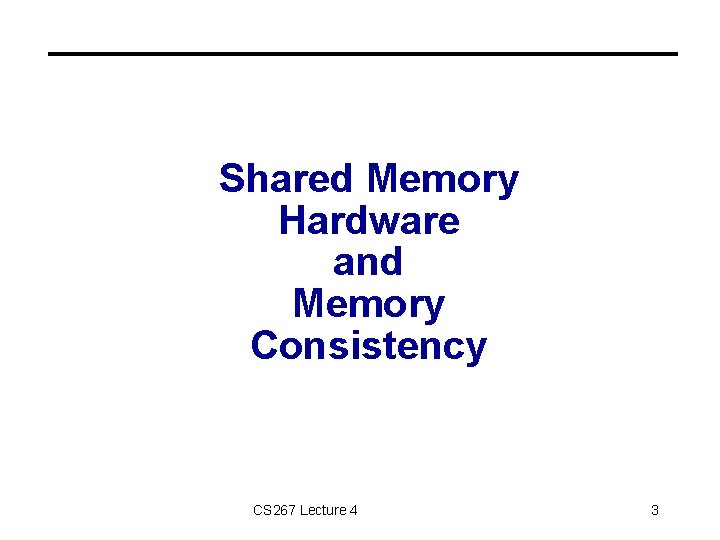 Shared Memory Hardware and Memory Consistency CS 267 Lecture 4 3 