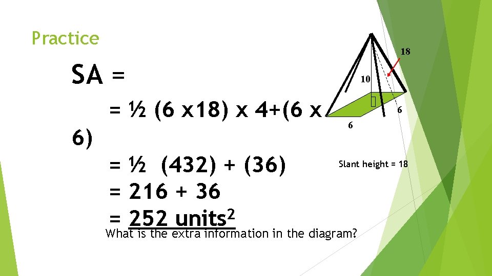 Practice 18 SA = = ½ (6 x 18) x 4+(6 x 6) =