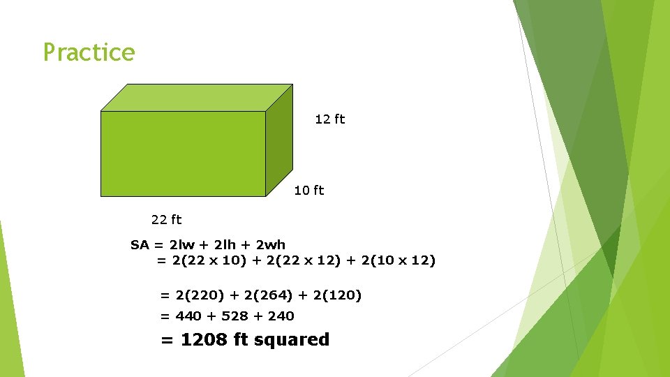 Practice 12 ft 10 ft 22 ft SA = 2 lw + 2 lh