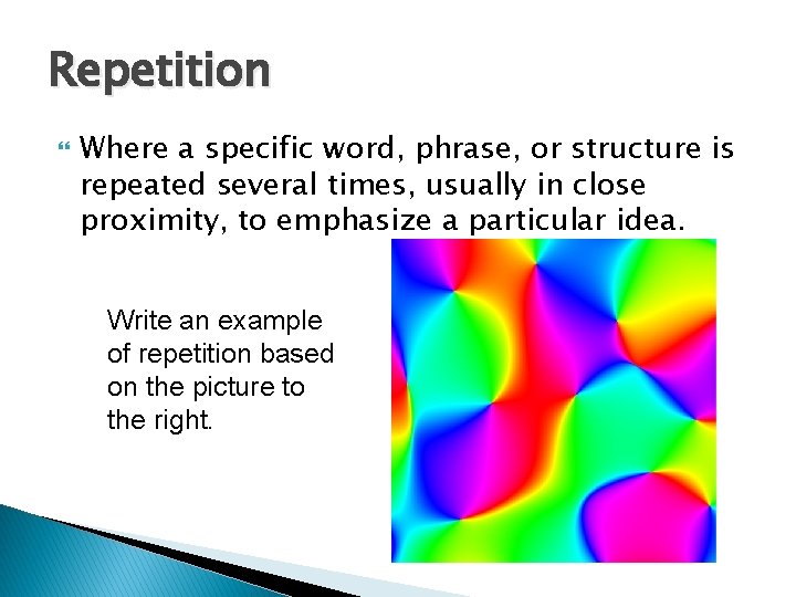 Repetition Where a specific word, phrase, or structure is repeated several times, usually in