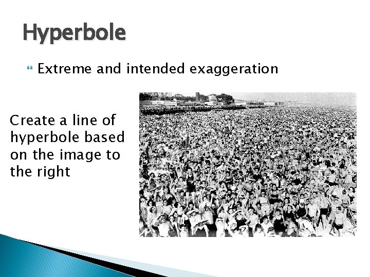 Hyperbole Extreme and intended exaggeration Create a line of hyperbole based on the image