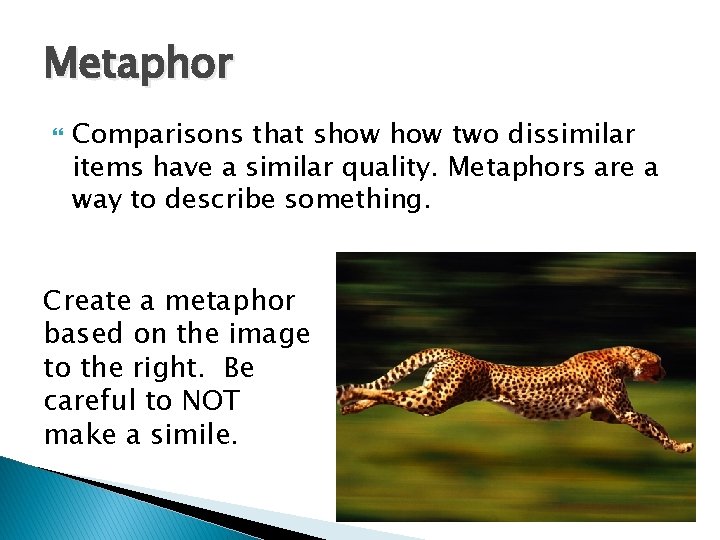 Metaphor Comparisons that show two dissimilar items have a similar quality. Metaphors are a