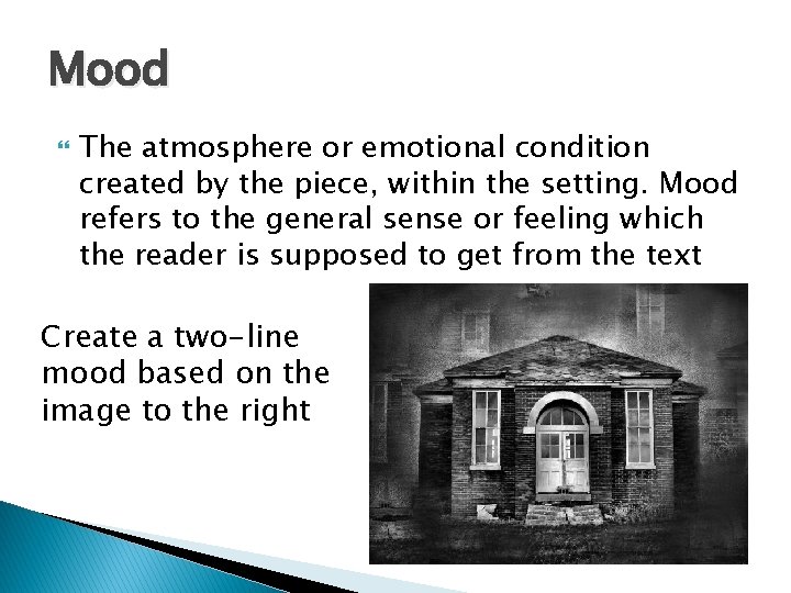 Mood The atmosphere or emotional condition created by the piece, within the setting. Mood