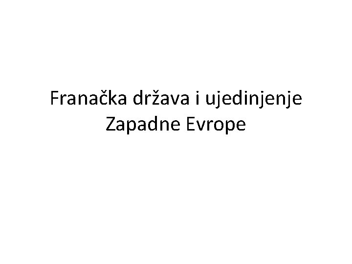 Franačka država i ujedinjenje Zapadne Evrope 