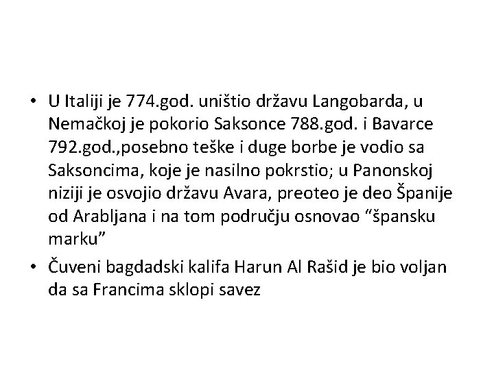  • U Italiji je 774. god. uništio državu Langobarda, u Nemačkoj je pokorio