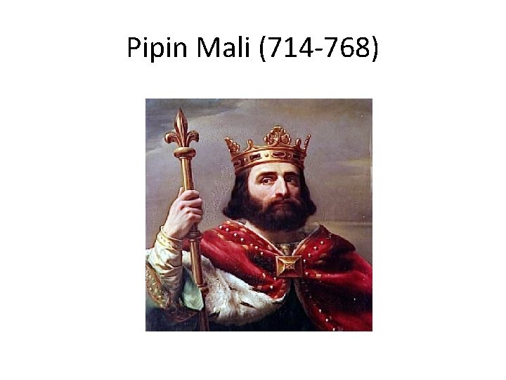 Pipin Mali (714 -768) 