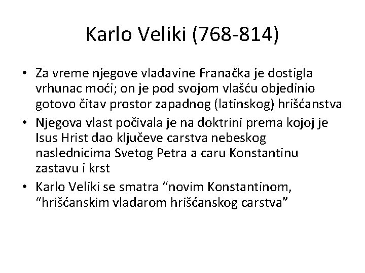 Karlo Veliki (768 -814) • Za vreme njegove vladavine Franačka je dostigla vrhunac moći;