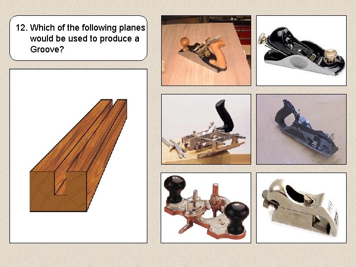 12. Which of the following planes would be used to produce a Groove? 
