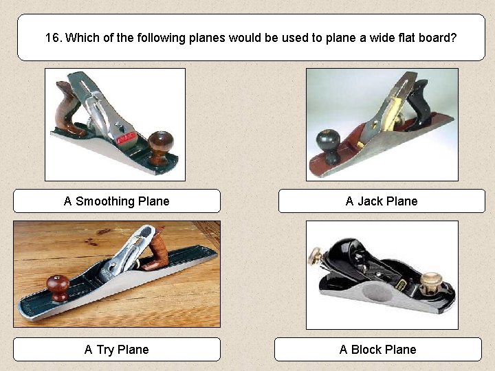 16. Which of the following planes would be used to plane a wide flat