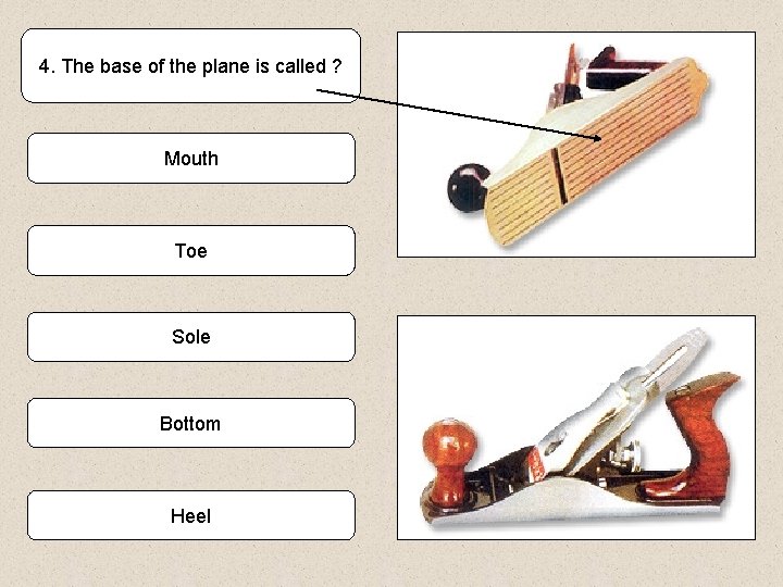 4. The base of the plane is called ? Mouth Toe Sole Bottom Heel