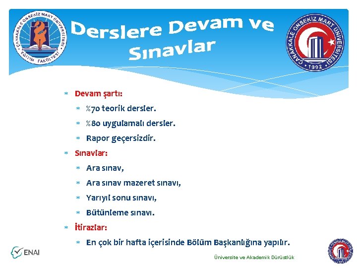  Devam şartı: %70 teorik dersler. %80 uygulamalı dersler. Rapor geçersizdir. Sınavlar: Ara sınav,