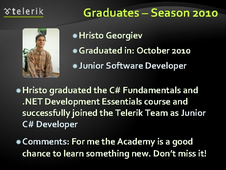 Graduates – Season 2010 Hristo Georgiev Graduated in: October 2010 Junior Software Developer Hristo