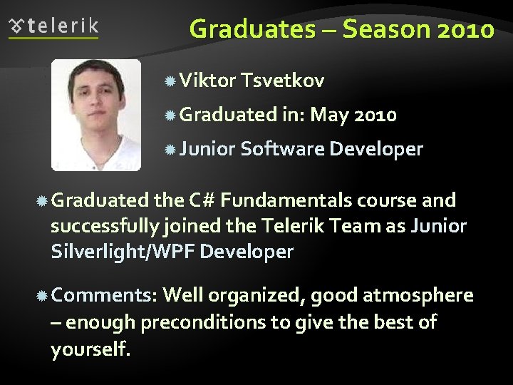 Graduates – Season 2010 Viktor Tsvetkov Graduated in: May 2010 Junior Software Developer Graduated