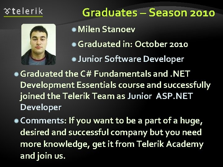 Graduates – Season 2010 Milen Stanoev Graduated in: October 2010 Junior Software Developer Graduated