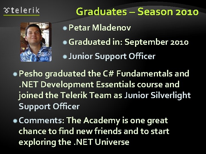 Graduates – Season 2010 Petar Mladenov Graduated in: September 2010 Junior Support Officer Pesho