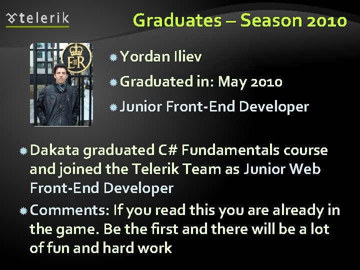 Graduates – Season 2010 Yordan Iliev Graduated in: May 2010 Junior Front-End Developer Dakata