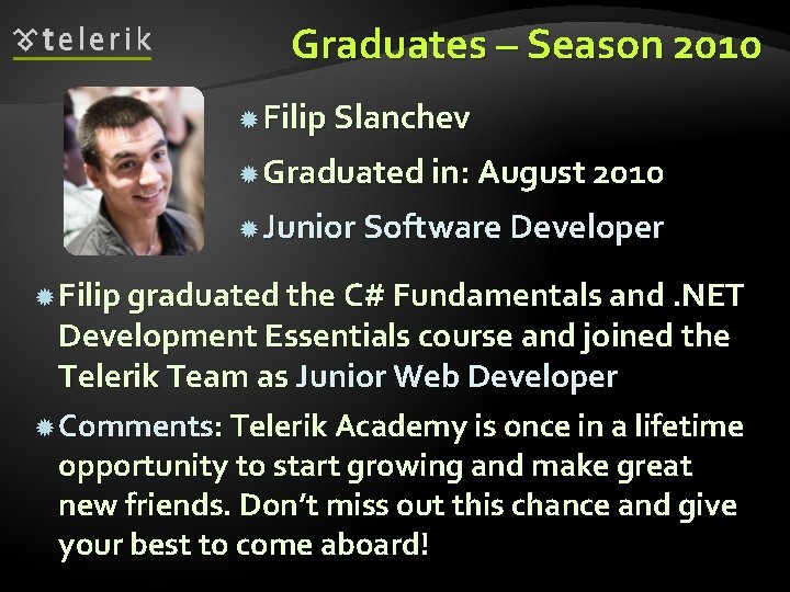 Graduates – Season 2010 Filip Slanchev Graduated in: August 2010 Junior Software Developer Filip