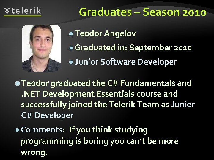 Graduates – Season 2010 Teodor Angelov Graduated in: September 2010 Junior Software Developer Teodor