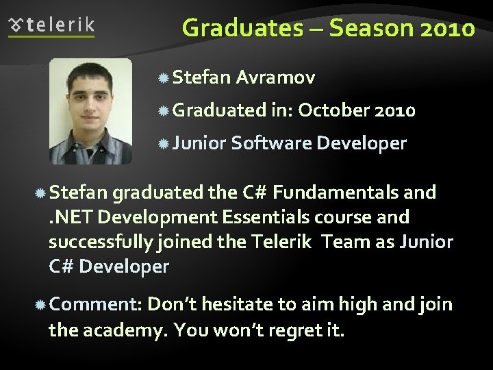 Graduates – Season 2010 Stefan Avramov Graduated in: October 2010 Junior Software Developer Stefan